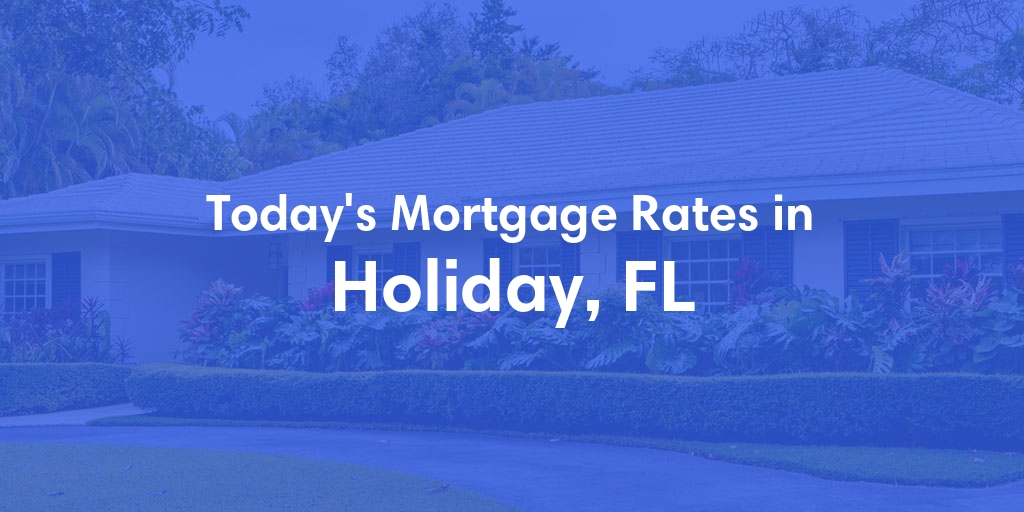 The Current Average Mortgage Rates in Holiday, FL - Updated: Sun, May 5, 2024