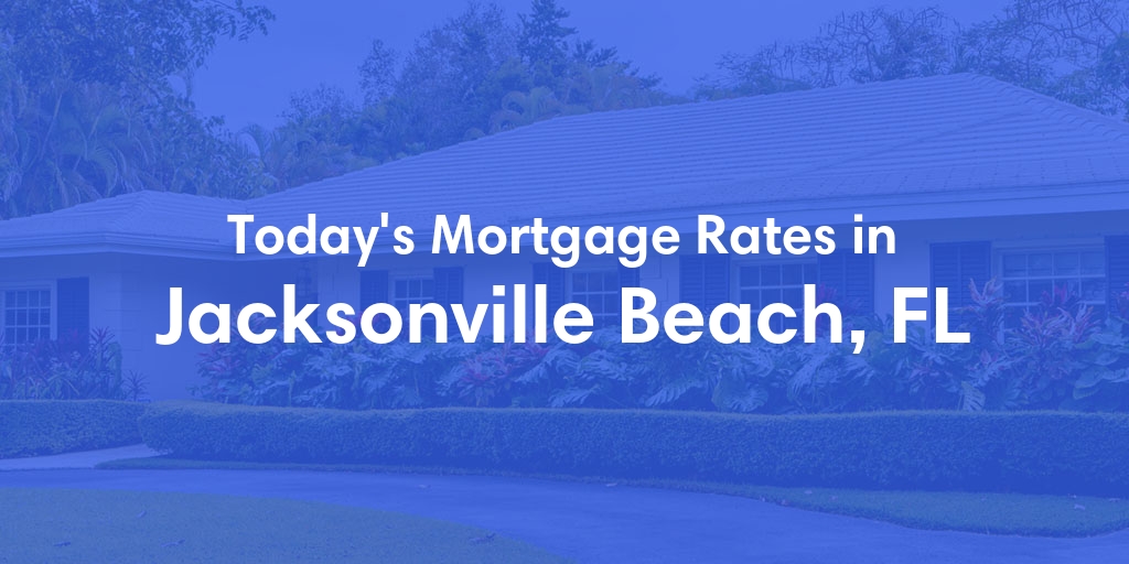 The Current Average Mortgage Rates in Jacksonville Beach, FL - Updated: Sun, May 5, 2024