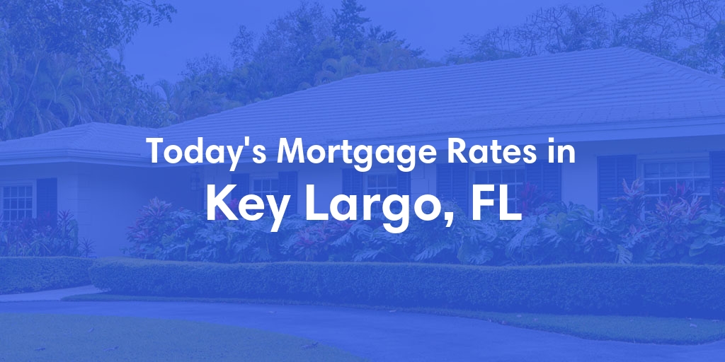 The Current Average Mortgage Rates in Key Largo, FL - Updated: Mon, Apr 29, 2024