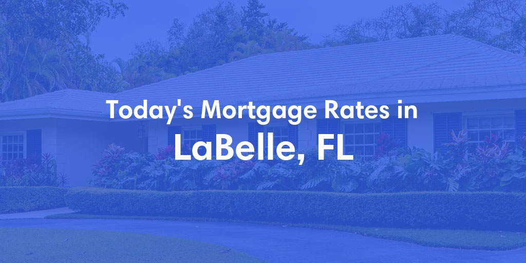 The Current Average Mortgage Rates in Labelle, FL - Updated: Tue, May 7, 2024