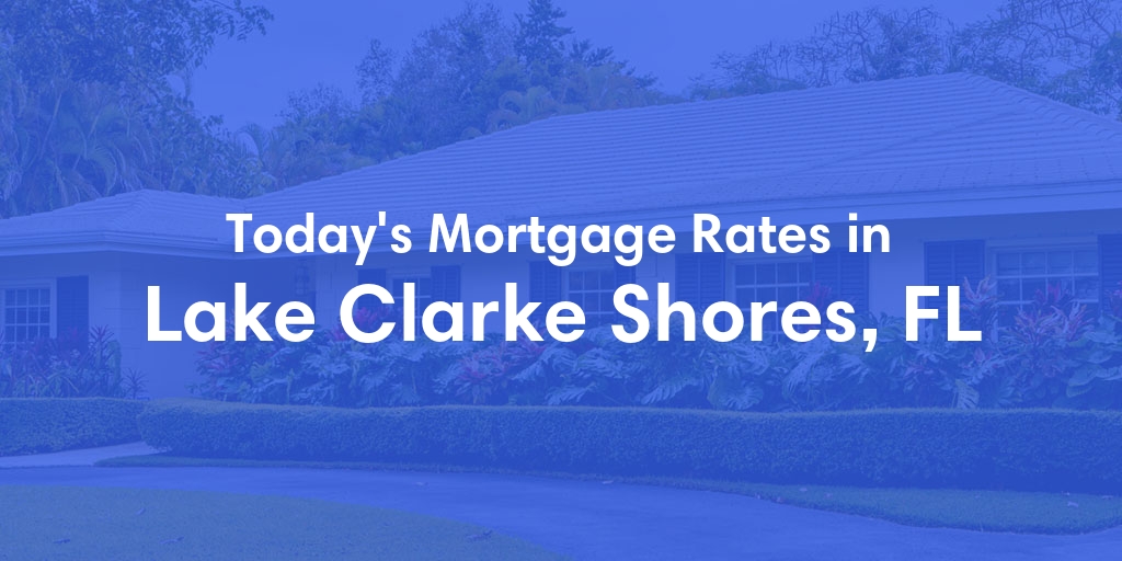 The Current Average Mortgage Rates in Lake Clarke Shores, FL - Updated: Mon, May 6, 2024