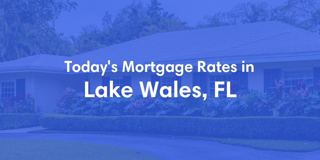 The Current Average Mortgage Rates in Lake Wales, FL - Updated: Sun, May 5, 2024