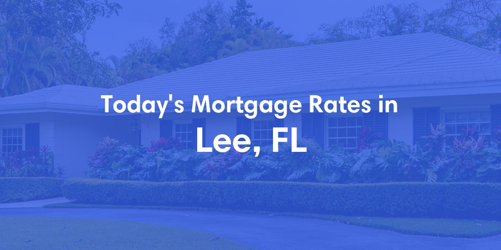 The Current Average Mortgage Rates in Lee, FL - Updated: Wed, May 1, 2024