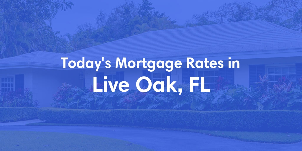 The Current Average Mortgage Rates in Live Oak, FL - Updated: Tue, May 7, 2024