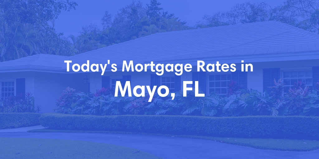 The Current Average Mortgage Rates in Mayo, FL - Updated: Mon, Apr 29, 2024