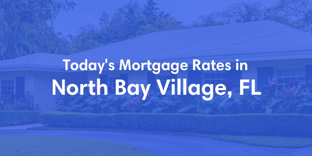 The Current Average Mortgage Rates in North Bay Village, FL - Updated: Fri, May 3, 2024