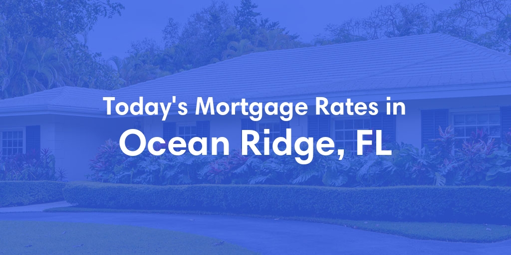 The Current Average Mortgage Rates in Ocean Ridge, FL - Updated: Mon, May 6, 2024