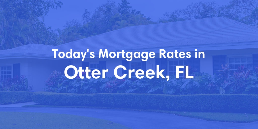 The Current Average Mortgage Rates in Otter Creek, FL - Updated: Fri, May 3, 2024