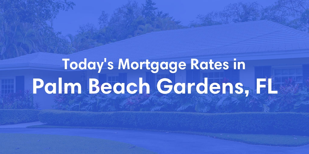 The Current Average Mortgage Rates in Palm Beach Gardens, FL - Updated: Mon, May 6, 2024