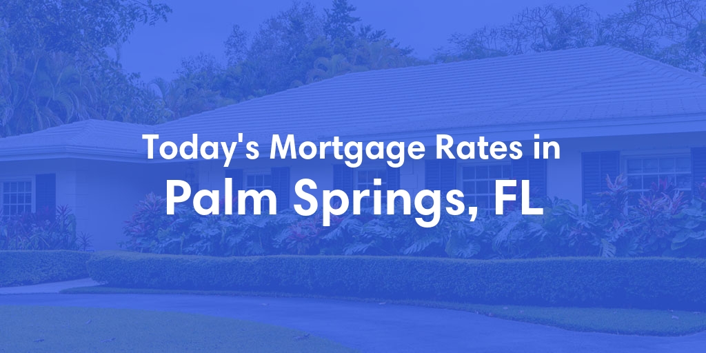 The Current Average Mortgage Rates in Palm Springs, FL - Updated: Mon, May 6, 2024