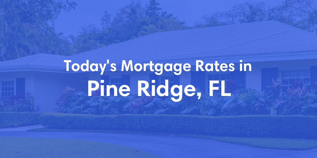 The Current Average Refinance Rates in Pine Ridge, FL - Updated: Fri, May 31, 2024