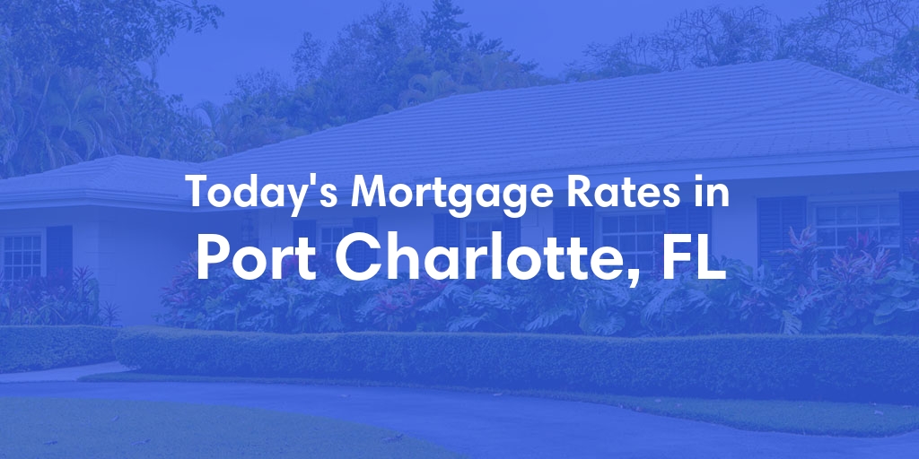 The Current Average Mortgage Rates in Port Charlotte, FL - Updated: Mon, May 6, 2024