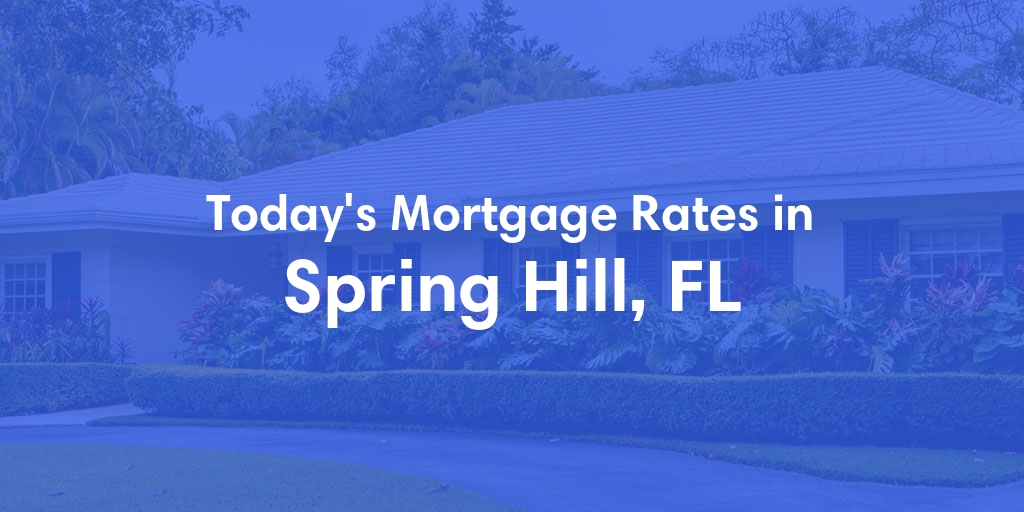 The Current Average Mortgage Rates in Spring Hill, FL - Updated: Mon, May 6, 2024
