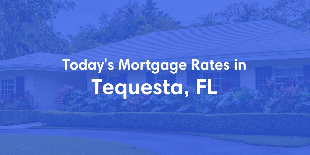 The Current Average Mortgage Rates in Tequesta, FL - Updated: Mon, May 6, 2024