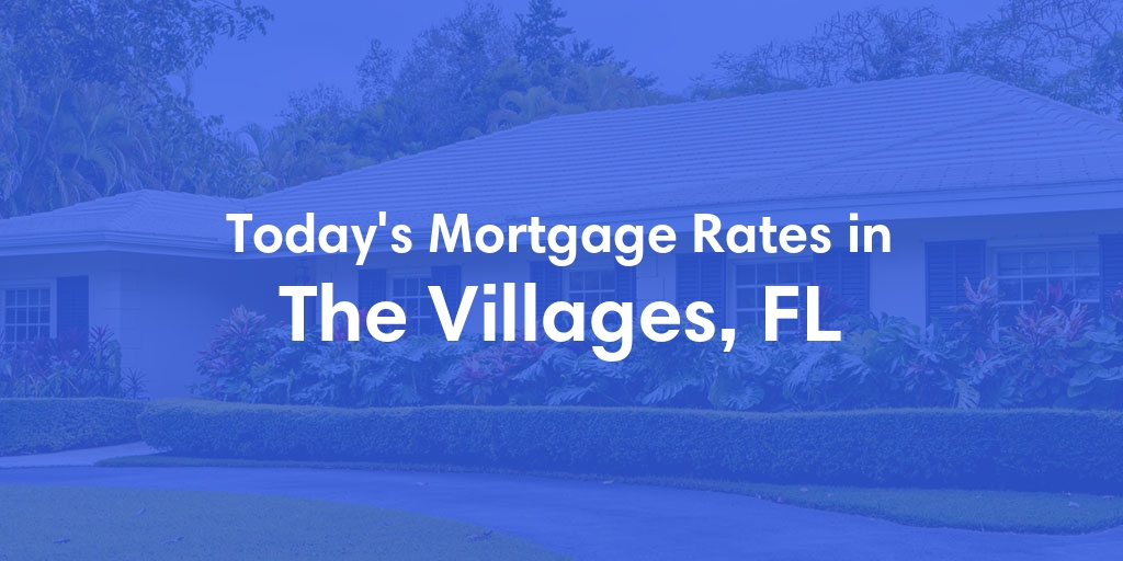 The Current Average Mortgage Rates in The Villages, FL - Updated: Mon, Apr 29, 2024