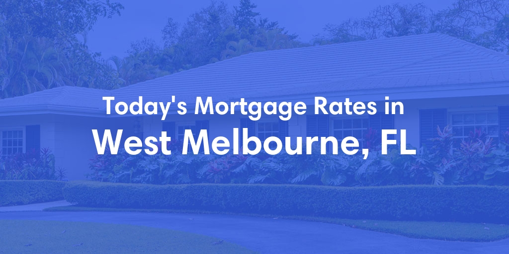 The Current Average Mortgage Rates in West Melbourne, FL - Updated: Mon, Apr 29, 2024