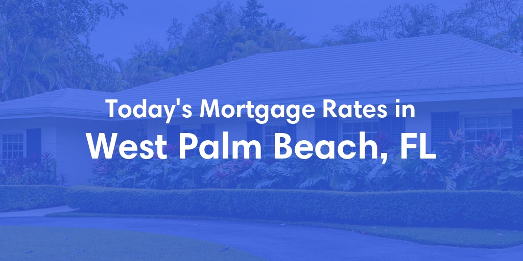 The Current Average Mortgage Rates in West Palm Beach, FL - Updated: Mon, May 6, 2024