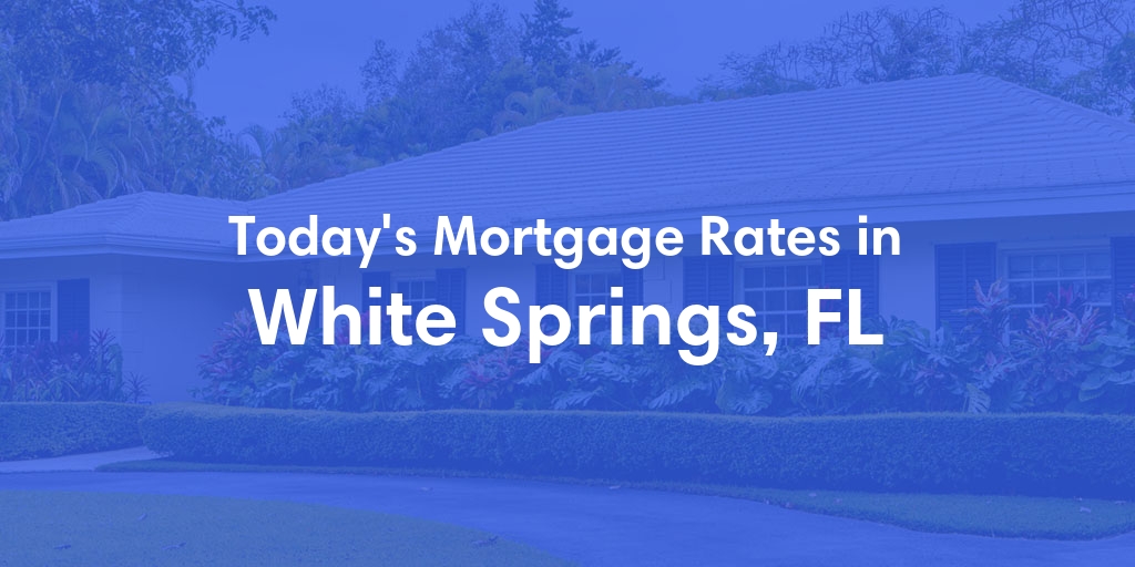 The Current Average Mortgage Rates in White Springs, FL - Updated: Fri, May 3, 2024