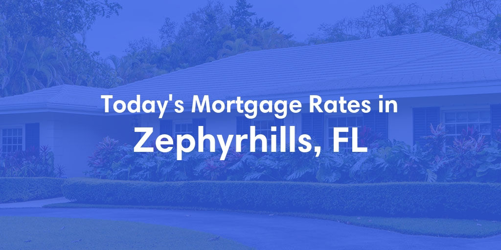 The Current Average Mortgage Rates in Zephyrhills, FL - Updated: Sun, May 5, 2024