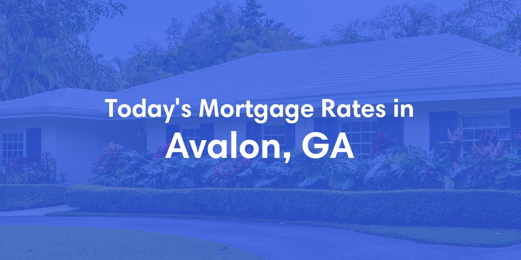 The Current Average Mortgage Rates in Avalon, GA - Updated: Sun, Apr 28, 2024
