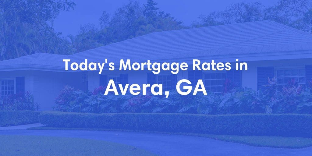 The Current Average Mortgage Rates in Avera, GA - Updated: Fri, May 3, 2024