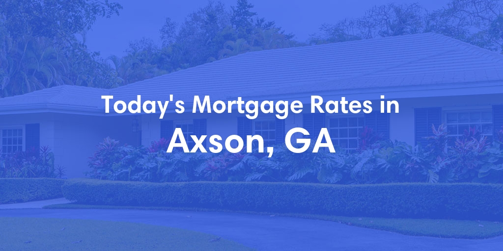 The Current Average Mortgage Rates in Axson, GA - Updated: Fri, May 3, 2024