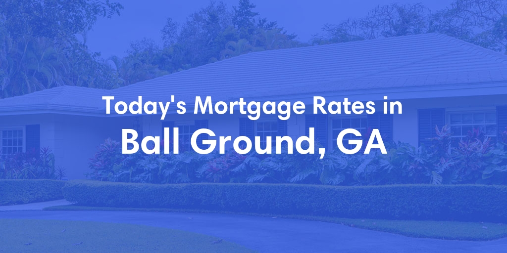 The Current Average Mortgage Rates in Ball Ground, GA - Updated: Fri, May 3, 2024