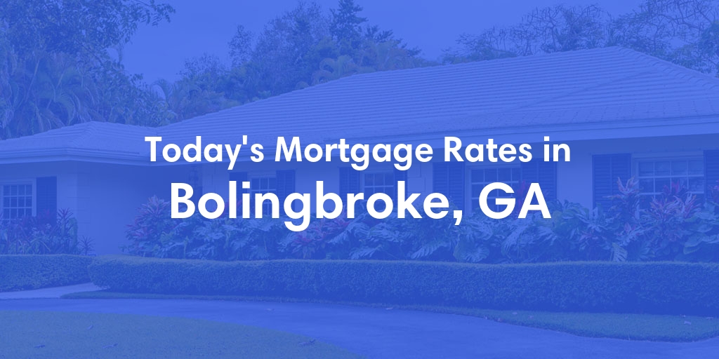 The Current Average Mortgage Rates in Bolingbroke, GA - Updated: Wed, May 8, 2024