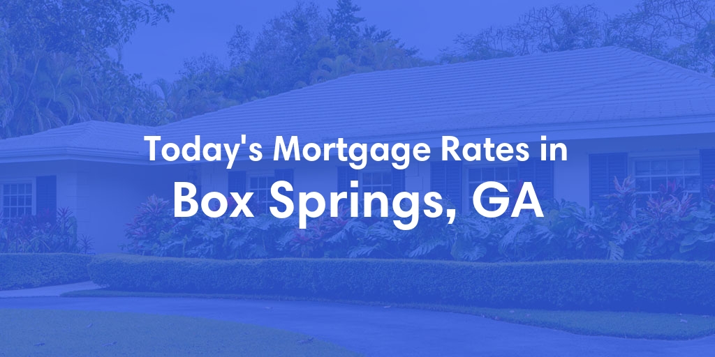 The Current Average Mortgage Rates in Box Springs, GA - Updated: Sat, May 4, 2024