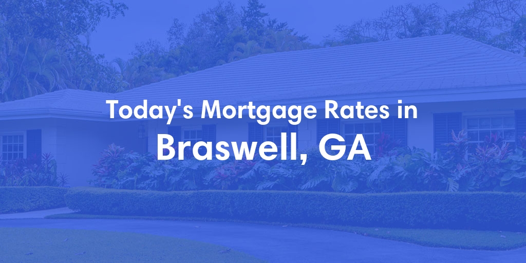 The Current Average Mortgage Rates in Braswell, GA - Updated: Tue, May 7, 2024