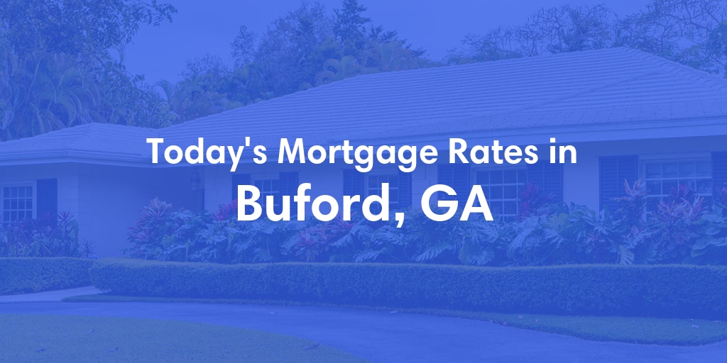 The Current Average Mortgage Rates in Buford, GA - Updated: Wed, May 1, 2024