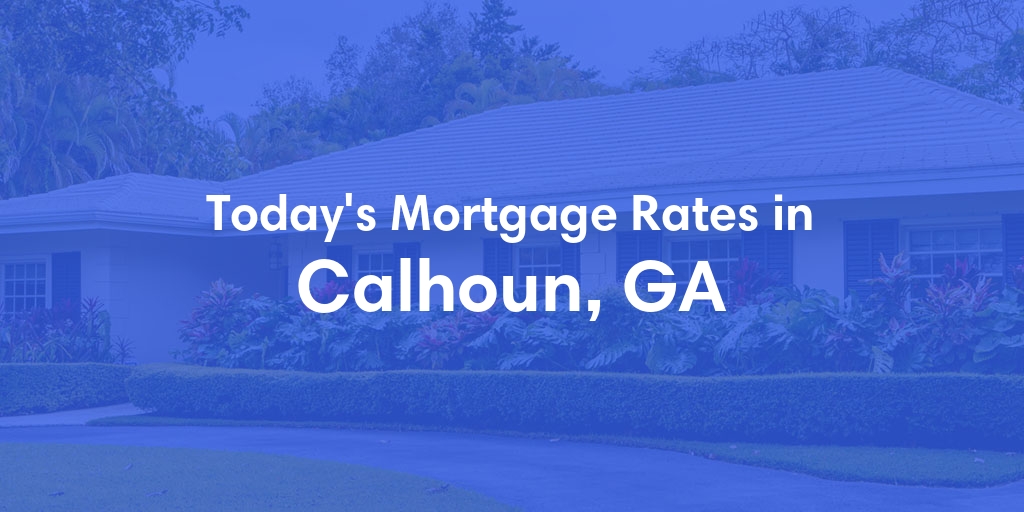 The Current Average Mortgage Rates in Calhoun, GA - Updated: Sun, Apr 28, 2024