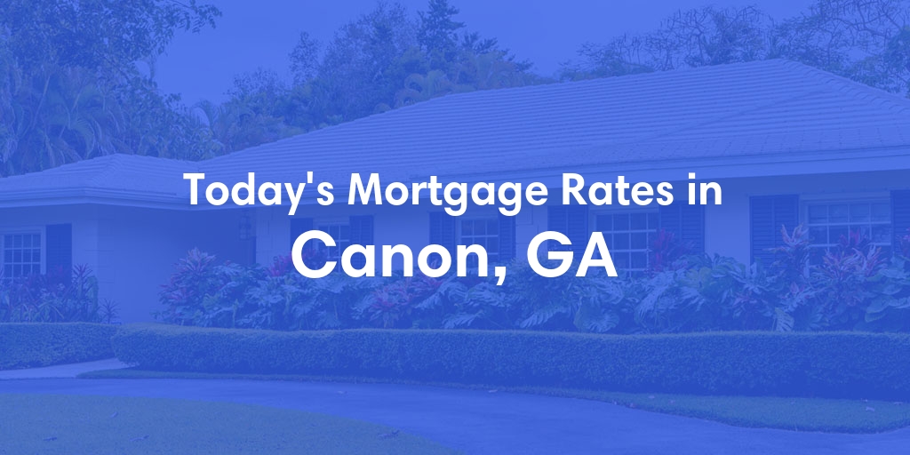 The Current Average Mortgage Rates in Canon, GA - Updated: Mon, Apr 29, 2024