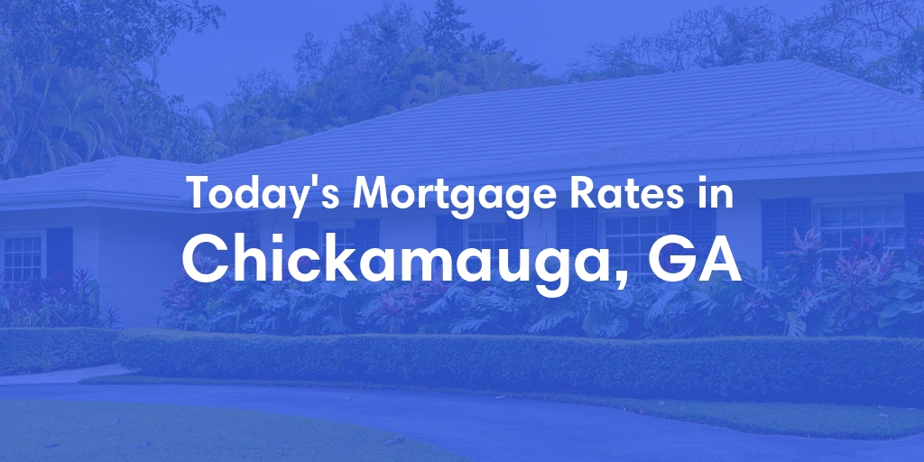 The Current Average Mortgage Rates in Chickamauga, GA - Updated: Sat, Apr 27, 2024
