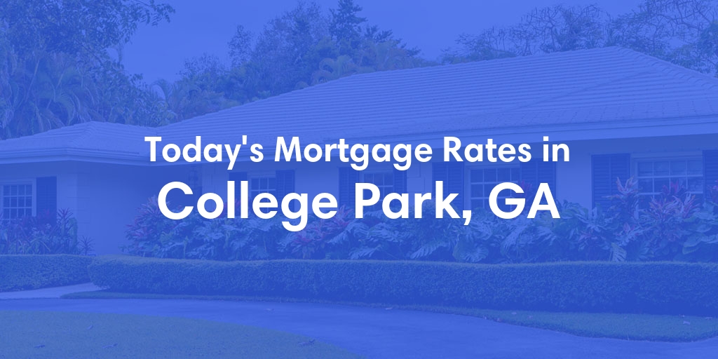 The Current Average Mortgage Rates in College Park, GA - Updated: Sun, May 12, 2024