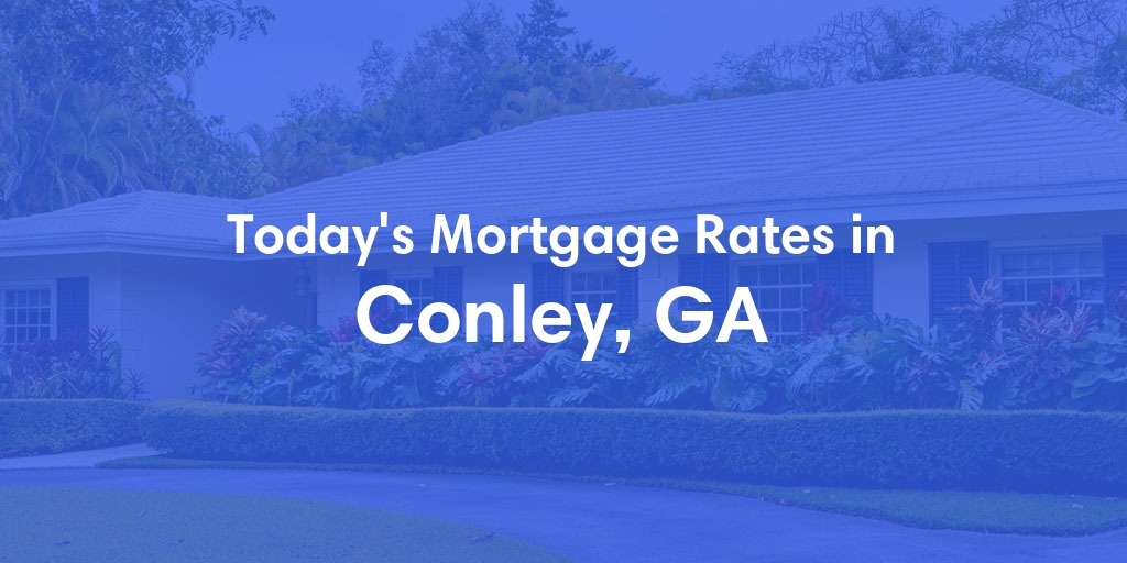 The Current Average Mortgage Rates in Conley, GA - Updated: Sun, May 5, 2024