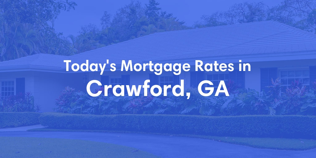 The Current Average Mortgage Rates in Crawford, GA - Updated: Sun, Apr 28, 2024