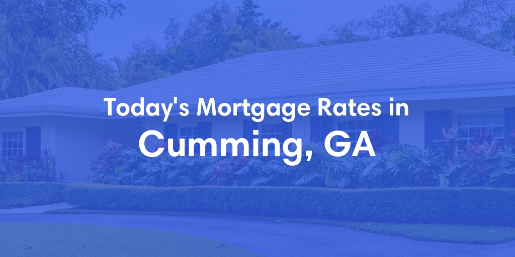 The Current Average Mortgage Rates in Cumming, GA - Updated: Thu, May 2, 2024