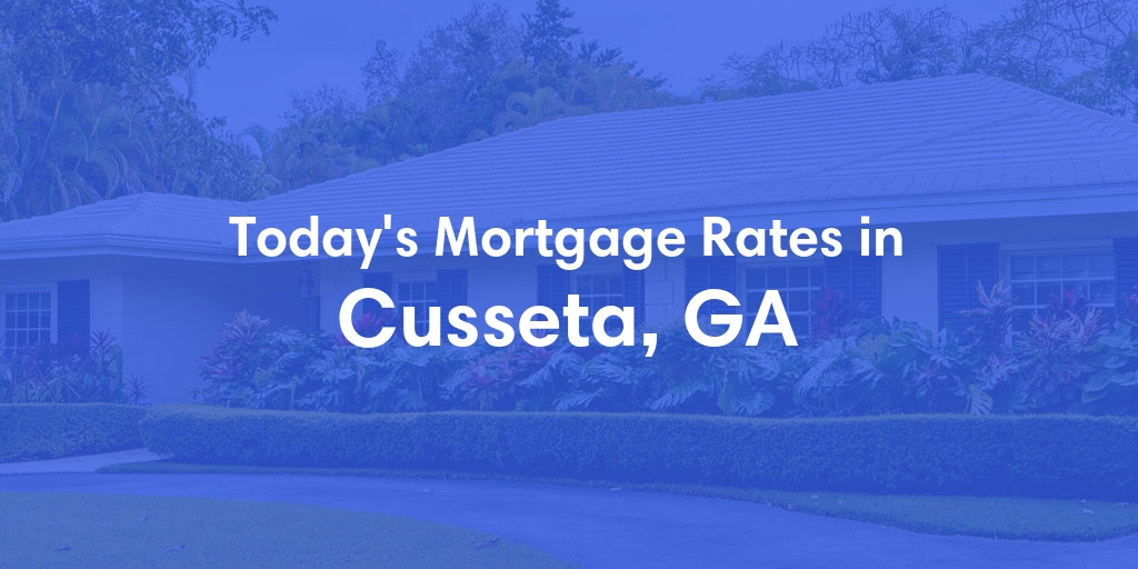 The Current Average Mortgage Rates in Cusseta, GA - Updated: Tue, May 7, 2024