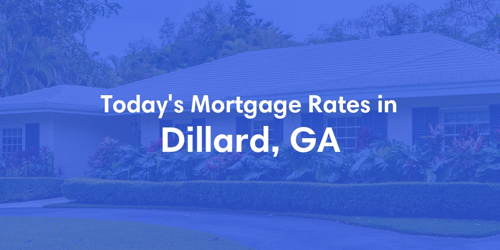 The Current Average Mortgage Rates in Dillard, GA - Updated: Thu, May 2, 2024