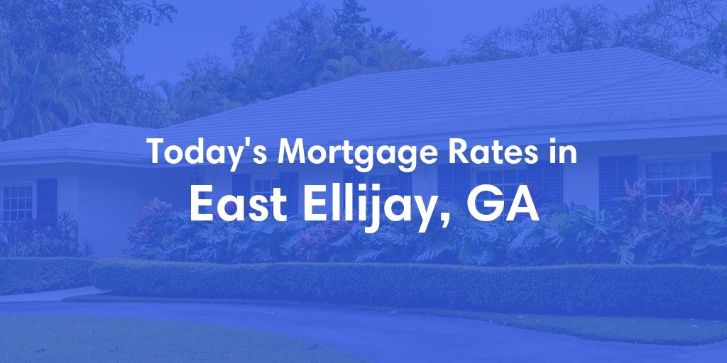 The Current Average Mortgage Rates in East Ellijay, GA - Updated: Mon, May 6, 2024