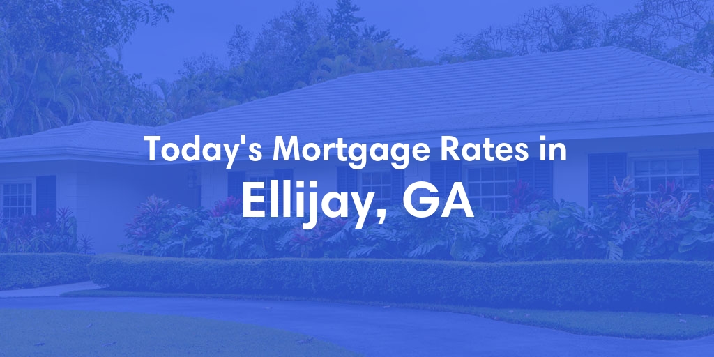 The Current Average Mortgage Rates in Ellijay, GA - Updated: Mon, May 6, 2024