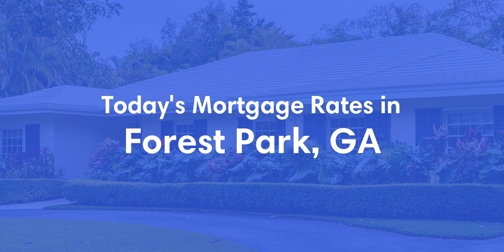 The Current Average Mortgage Rates in Forest Park, GA - Updated: Sun, May 5, 2024