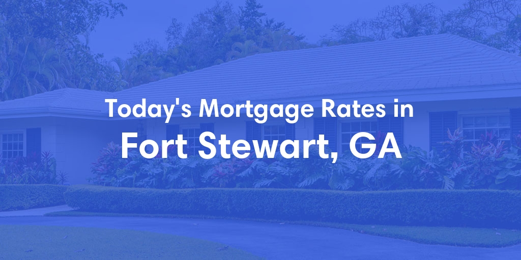 The Current Average Mortgage Rates in Fort Stewart, GA - Updated: Sun, May 5, 2024