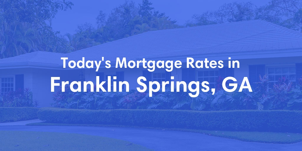 The Current Average Mortgage Rates in Franklin Springs, GA - Updated: Mon, Apr 29, 2024