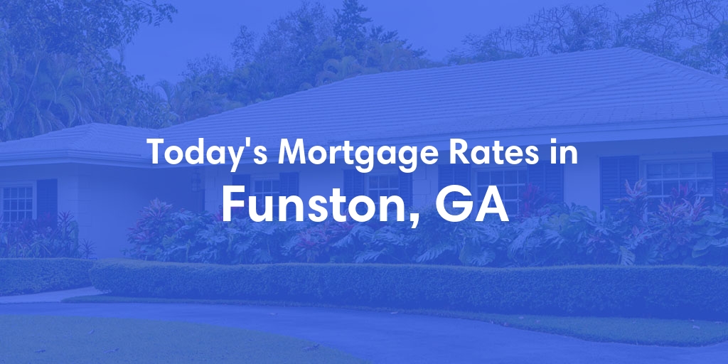 The Current Average Mortgage Rates in Funston, GA - Updated: Tue, May 7, 2024