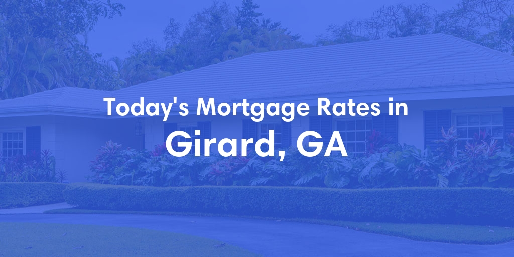 The Current Average Mortgage Rates in Girard, GA - Updated: Sat, May 4, 2024