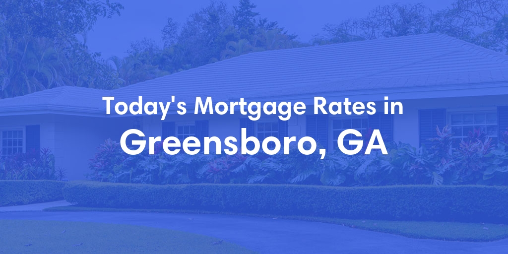 The Current Average Mortgage Rates in Greensboro, GA - Updated: Mon, May 6, 2024