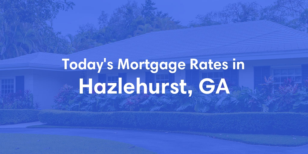 The Current Average Mortgage Rates in Hazlehurst, GA - Updated: Thu, May 2, 2024