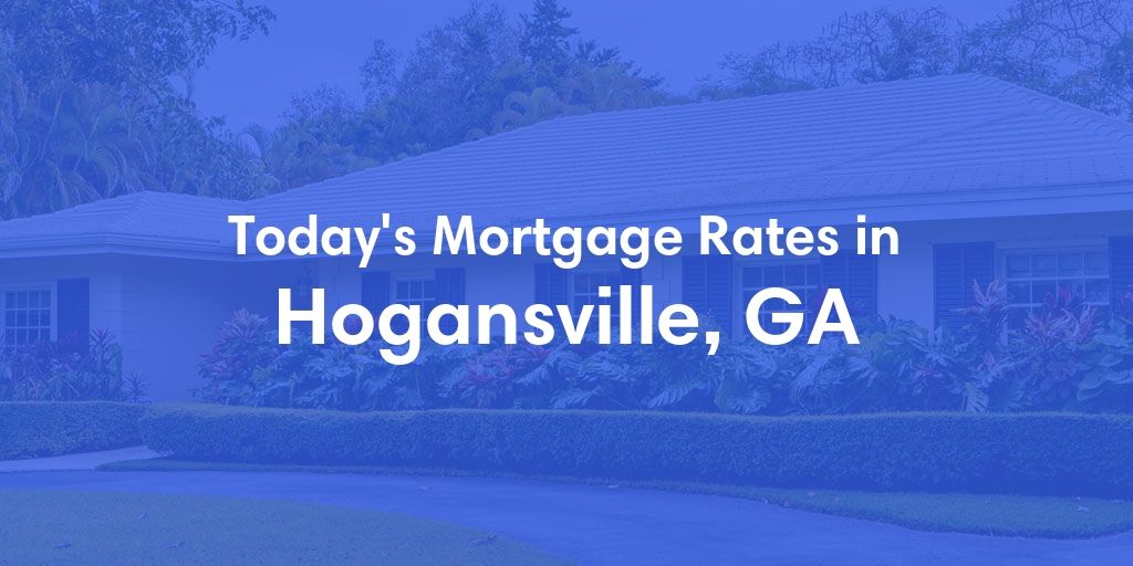 The Current Average Mortgage Rates in Hogansville, GA - Updated: Wed, May 1, 2024